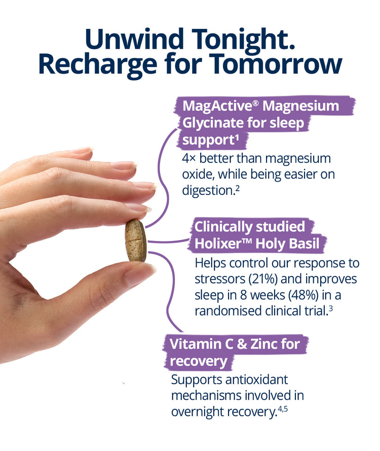 Unwind naturally with magnesium glycinate, holy basil, vitamin C and zinc. Support relaxation, reduce night-time stress and wake feeling refreshed with better sleep.